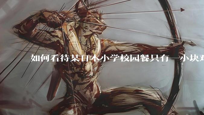 如何看待某日本小学校园餐只有一小块鸡肉？